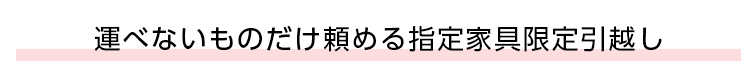 運べないものだけ頼める指定家具限定引越し